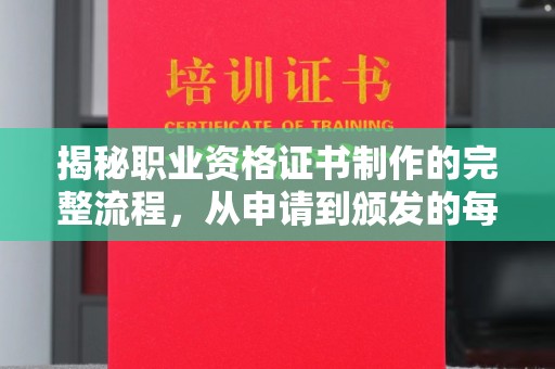 宣威揭秘职业资格证书制作的完整流程，从申请到颁发的每一步