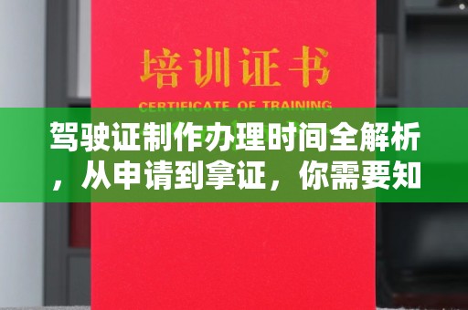 宣威驾驶证制作办理时间全解析，从申请到拿证，你需要知道的一切