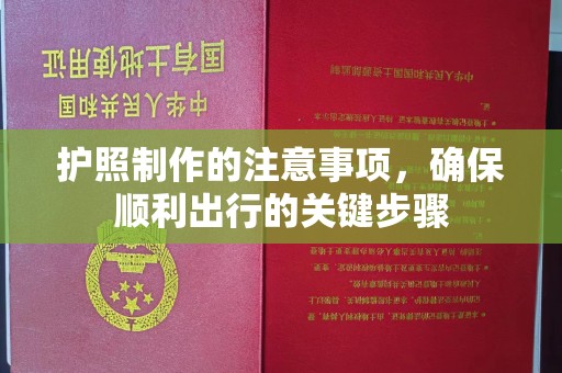宣威护照制作的注意事项，确保顺利出行的关键步骤