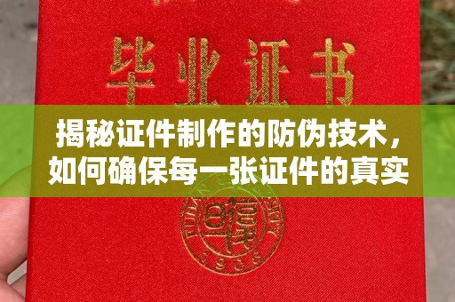 宣威揭秘证件制作的防伪技术，如何确保每一张证件的真实性与安全性