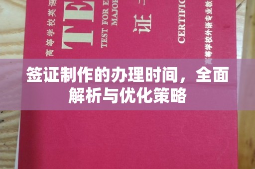 宣威签证制作的办理时间，全面解析与优化策略