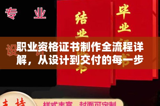 宣威职业资格证书制作全流程详解，从设计到交付的每一步