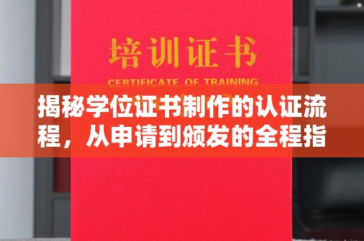 宣威揭秘学位证书制作的认证流程，从申请到颁发的全程指南