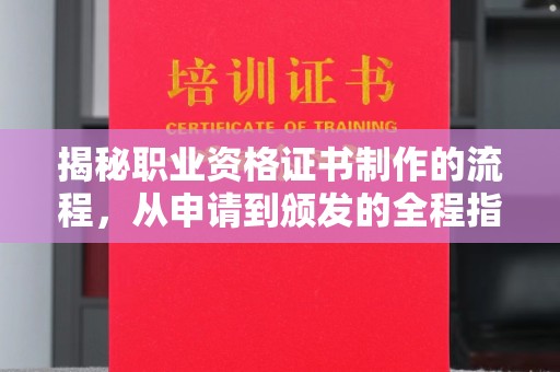 宣威揭秘职业资格证书制作的流程，从申请到颁发的全程指南