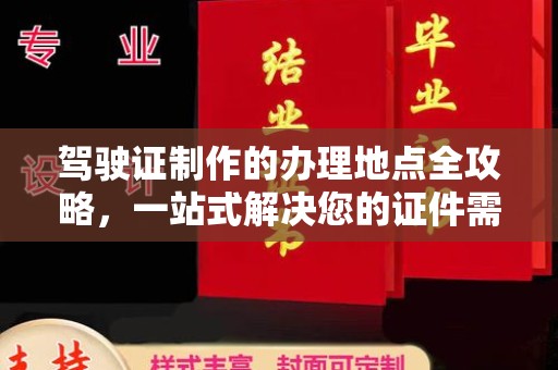 宣威驾驶证制作的办理地点全攻略，一站式解决您的证件需求