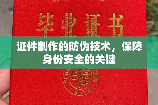 宣威证件制作的防伪技术，保障身份安全的关键