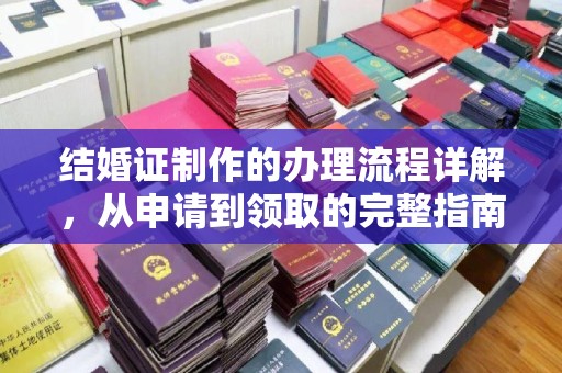 宣威结婚证制作的办理流程详解，从申请到领取的完整指南